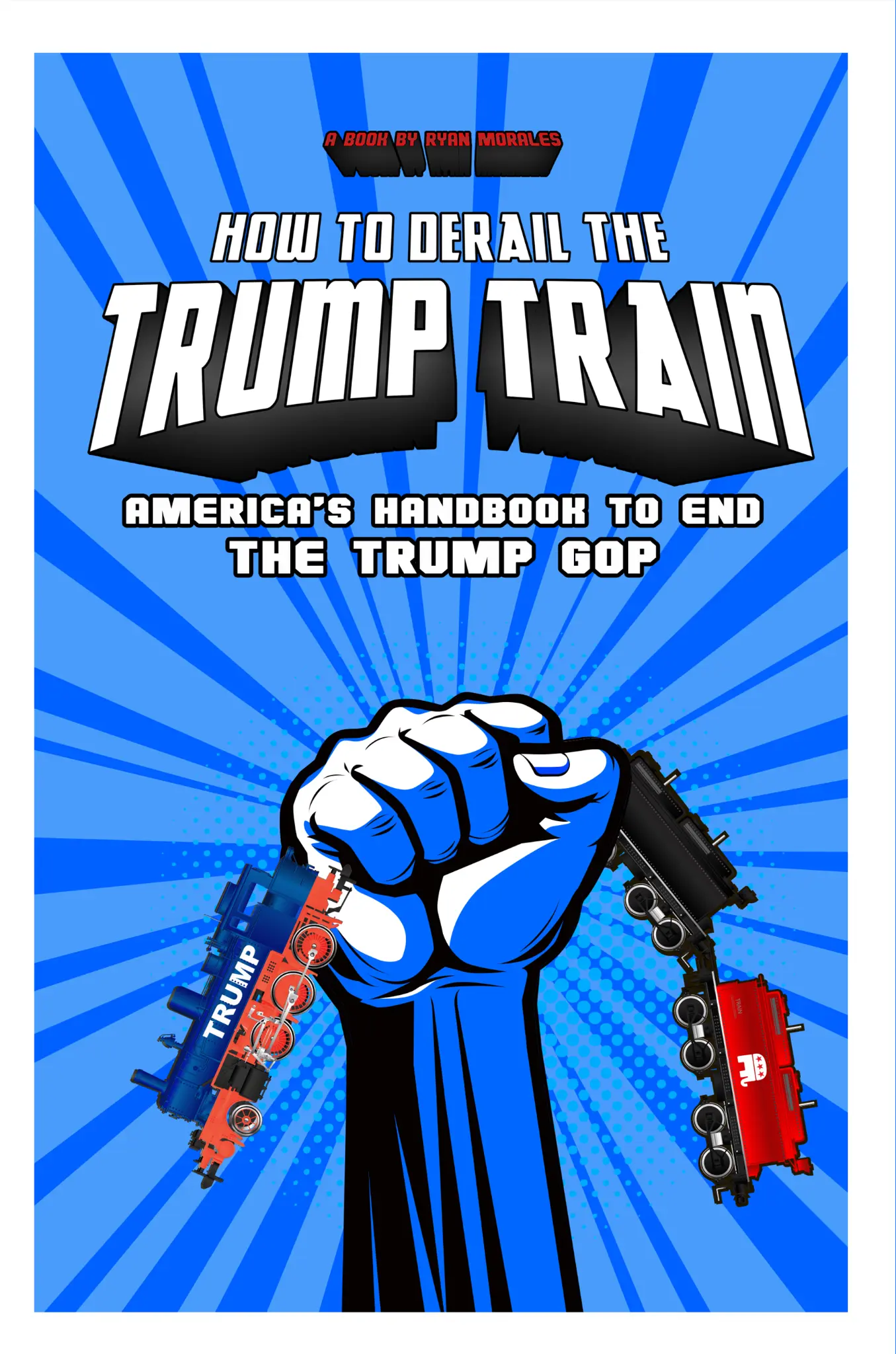 Cover of How To Derail The Trump Train by Ryan Morales